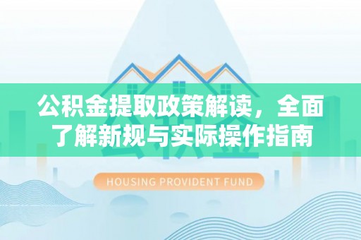 快办公积金提取政策解读，全面了解新规与实际操作指南