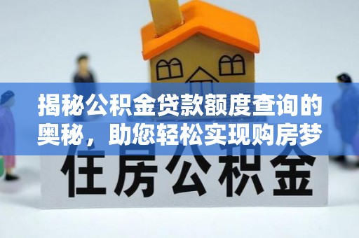 快办揭秘公积金贷款额度查询的奥秘，助您轻松实现购房梦