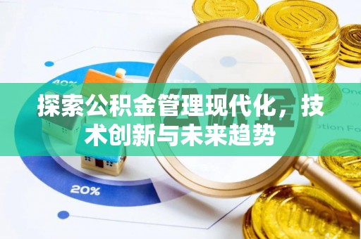 快办探索公积金管理现代化，技术创新与未来趋势