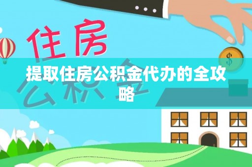 快办提取住房公积金代办的全攻略