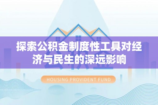快办探索公积金制度性工具对经济与民生的深远影响