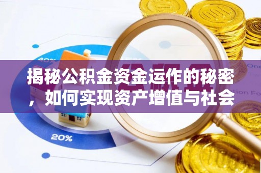 快办揭秘公积金资金运作的秘密，如何实现资产增值与社会福利双赢？