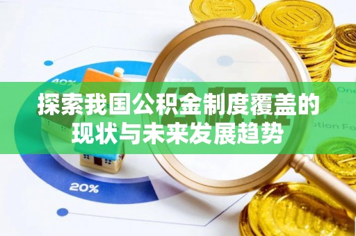 快办探索我国公积金制度覆盖的现状与未来发展趋势