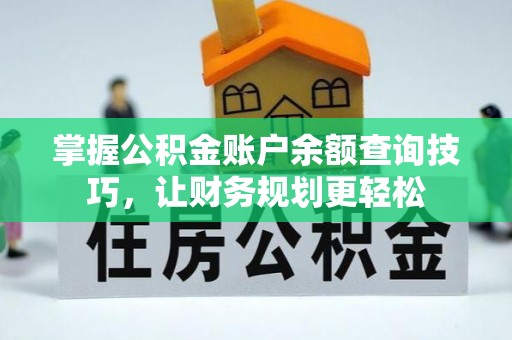 快办掌握公积金账户余额查询技巧，让财务规划更轻松