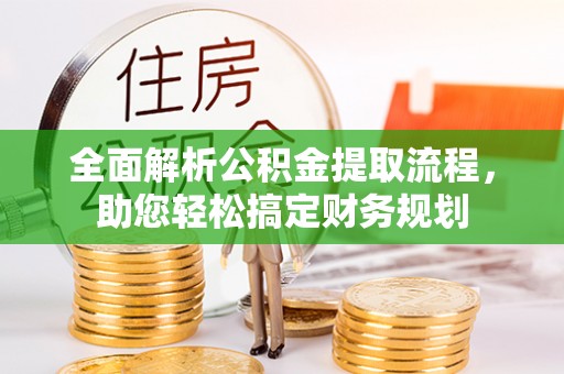 快办全面解析公积金提取流程，助您轻松搞定财务规划