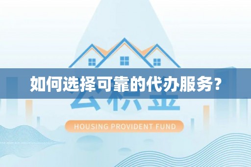 快办如何选择可靠的代办服务？