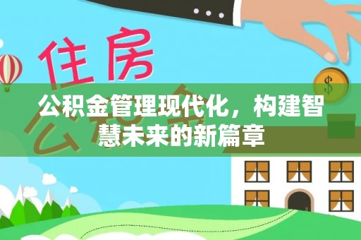 快办公积金管理现代化，构建智慧未来的新篇章