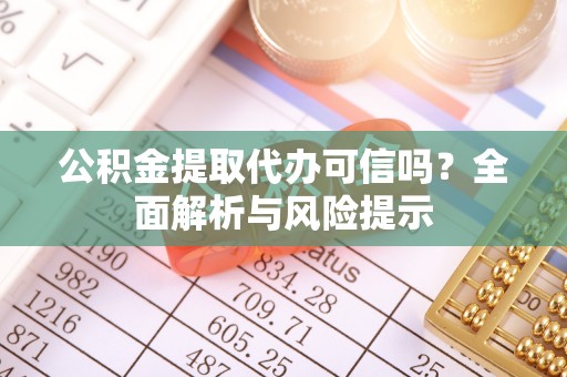 快办公积金提取代办可信吗？全面解析与风险提示
