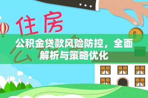 快办公积金贷款风险防控，全面解析与策略优化