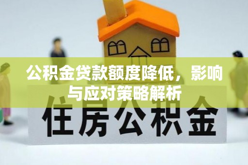 快办公积金贷款额度降低，影响与应对策略解析
