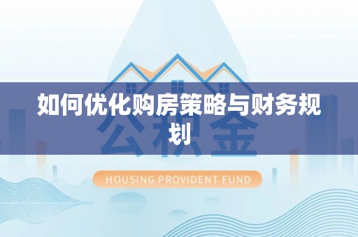 快办如何优化购房策略与财务规划