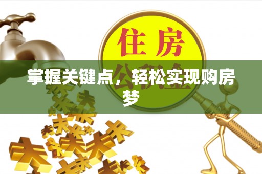 快办掌握关键点，轻松实现购房梦
