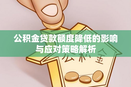 快办公积金贷款额度降低的影响与应对策略解析